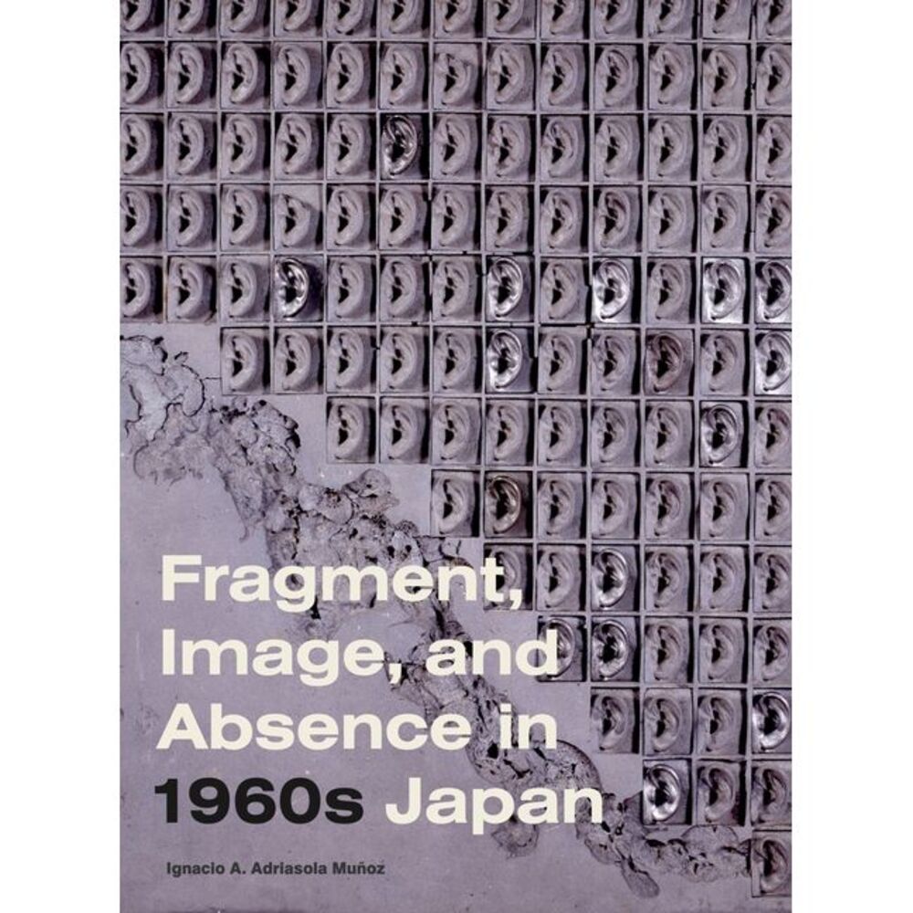 Fragment, Image, and Absence in 1960s Japan -- Ignacio A. Adriasola Muñoz